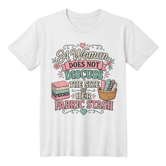 A Woman Does not Discuss Fabric Stash Size T Shirt - Mary Jo Fabrics