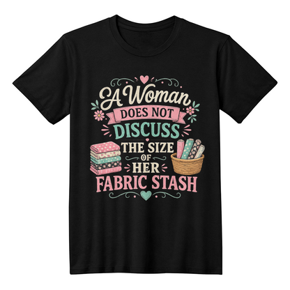 A Woman Does not Discuss Fabric Stash Size T Shirt