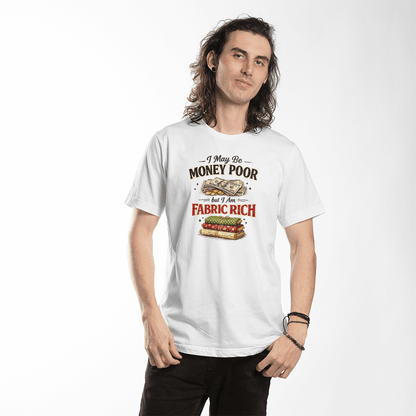 Fun Sewing T-Shirt I May be Money Poor But I am Fabric Rich - Mary Jo Fabrics