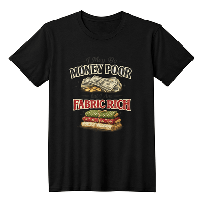 Fun Sewing T-Shirt I May be Money Poor But I am Fabric Rich - Mary Jo Fabrics